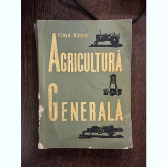 Flaviu Dobosi Agricultura generala. Manual pentru scolile tehnice