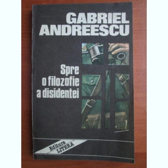 Gabriel Andreescu - Spre o filozofie a disidentei
