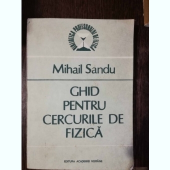 GHID PENTRU CERCURILE DE FIZICA - MIHAIL SANDU