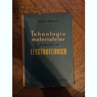 Ghita Nicolae Tehnologia materialelor folosite in electrotehnica