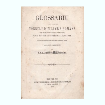 Glossariu care coprinde vorbele d'in limba romana straine prin originea sau form'a loru, cumu si celle de origine indouiosa