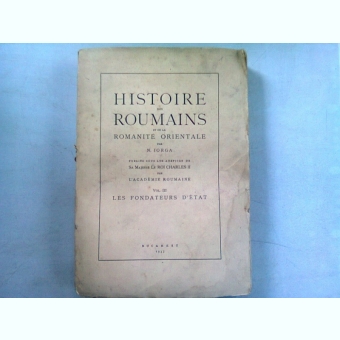 HISTOIRE DES ROUMAINS ET DE LA ROMANITE ORIENTALE - N. IORGA VOL.III/LES FONDATEURS D'ETAT