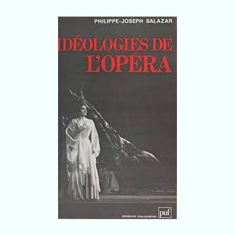 IDEOLOGIES  DE L'OPERA - PHILIPPE JOSEPH SALAZAR  (CARTE IN LIMBA FRANCEZA)