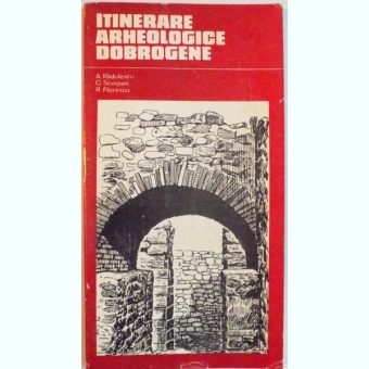 ITINERARE ARHEOLOGICE DOBROGENE DE A. RADULESCU, C. SCORPAN, R. FLORESCU, 1976