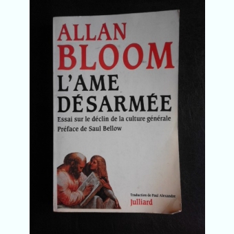 L'Ame desarmee, essai sur le declin de la culture generale - Allan Bloom  (carte in limba franceza)