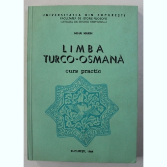 LIMBA TURCO - OSMANA , CURS PRACTIC DE MIHAI MAXIM , BUCURESTI 1984