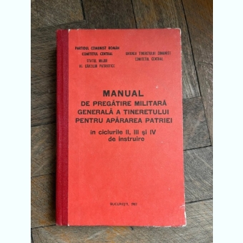 Manual pentru pregatire militara generala a tineretului pentru apararea patriei in ciclurile II,III si IV de instruire