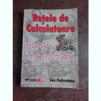 RETELE DE CALCULATOARE PENTRU INCEPATORI - JOE HABRAKEN
