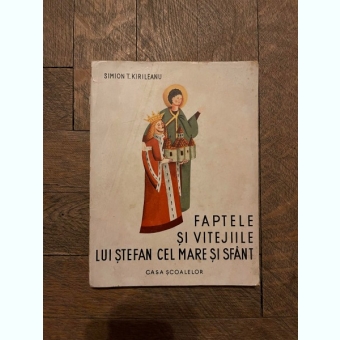 Simion T. Kirileanu Faptele si vitejiile lui Stefan cel Mare si Sfant