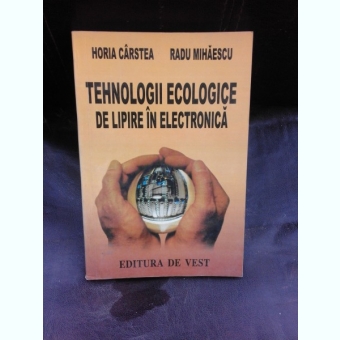 TEHNOLOGII ECOLOGICE DE LIPIRE IN ELECTRONICA - HORIA CARSTEA