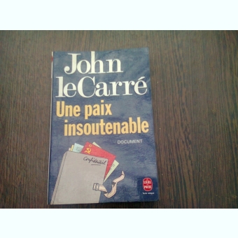 UNE PAIX INSOUTENABLE - JOHN LE CARRE  (CARTE IN LIMBA FRANCEZA)