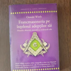 Oscar Wirth - Francmsoneria pe intelesul adeptilor sai. Filosofia, obiectul si mijloacele sale