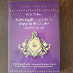Vasile Zecheru - Calea regala si cele 33 de trepte ale desavarsirii. Lux inens non agit