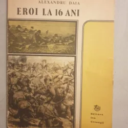 Alexandru Daia - Eroi la 16 ani (cu dedicatia autorului)
