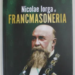 Nicolae Iorga si Francmasoneria - Cristian Mosneanu