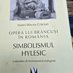 Opera lui Brancusi in Romania - Simbolismul Hylesic -O abordare de Hermeneutica Endogena - Matei Stircea-Craciun