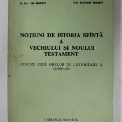 NOTIUNI DE ISTORIA SFANTA A VECHIULUI SI NOULUI TESTAMENT PENTRU UZUL ORELOR DE CATEHIZARE A COPIILOR de ENE BRANISTE si ECATERINA BRANISTE , 1991