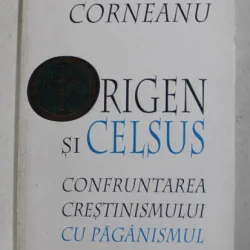 ORIGEN SI CELSUS - CONFRUNTAREA CRESTINISMULUI CU PAGANISMUL de I.P.S. NICOLAE CORNEANU , 1999