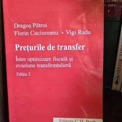 Preturile de transfer. Intre optimizare fiscala si evaziune transfrontaliera - Dragos Patroi, Florin Cuciureanu, Vigi Radu