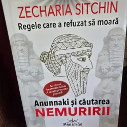 Regele care a refuzat sa moara. Anunnaki si cautarea Nemuririi - Zecharia Sitchin
