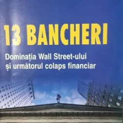 13 bancheri. Dominatia Wall treet-ului si urmatorul colaps financiar - Simon Johnson, James Kwak