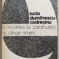 La moartea lui Zarathustra nu plange nimeni - Lucia Dumitrescu Codreanu