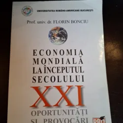 Economia mondiala la inceputul secolului XXI. Oportunitati si provocari - Florin Bonciu