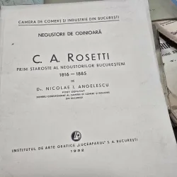 Negustorii de odinioara C. A. Rosetti prim staroste al negustorilor bucuresteni 1816 - 1885 - Dr. Nicolae I. Angelescu