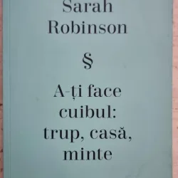 A-ti face cuibul: trup, casa, minte - Sarah Robinson