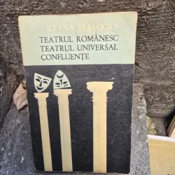 Teatrul romanesc, teatrul universal, confluente - Ileana Berlogea