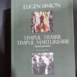 Timpul trairii, timpul marturisirii. Jurnal Parizian - Eugen Simion