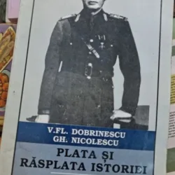 PLATA SI RASPLATA ISTORIEI-V.ION ANTONESCU, MILITAR SI DIPLOMAT- FL. DOBRINESCU- GH. NICOLESCU