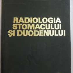 RADIOLOGIA STOMACULUI SI DUODENULUI de I. PANA , M. VLADAREANU , 1975