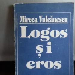 LOGOS SI EROS - MIRCEA VULCANESCU
