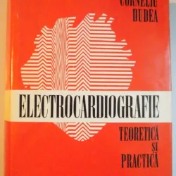 ELECTROCARDIOGRAFIE TEORETICA SI PRACTICA BUCURESTI 1981-PROF.DR.CORNELIU DUDEA