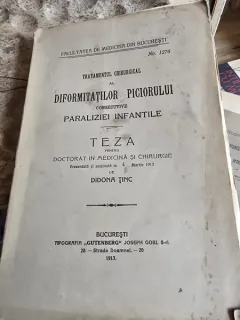 Tratamentul chirurgical al Diformitatilor Piciorului consecutive paraliziei infantile. Teza pentru Doctorat in medicina si chirurgie 4 Martie 1913 - Doina Tinc