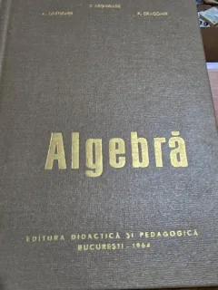 Algebra - E. Arghiriade, A. Dragomir, P. Dragomir
