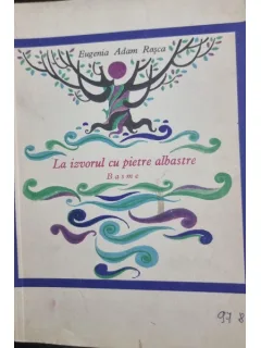 La izvorul cu pietre albastre. Basme - Eugenia Adam Rosca / ilustratii de Val Miunteanu