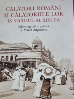 Călători români şi călătoriile lor în secolul al XIX-lea - Mircea Anghelescu (cu dedicatie)