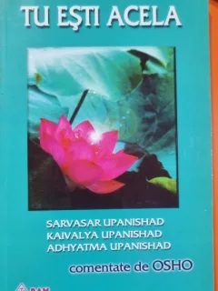 Tu esti acela - Sarvasar Upanishad, Kaivalya Upanishad, Adhyatma Upanishad - comentate de Osho