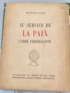 AU SERVICE DE LA PAIX-L'IDEE FEDERALISTE -- RAYMOND SILVA