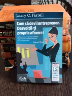 CUM SA DEVII ANTREPRENOR. DEZVOLTA-TI PROPRIA AFACERE! - LARRY C. FARRELL