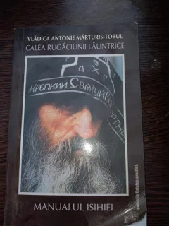 CALEA RUGACIUNII LAUNTRICE MANUALUL ISIHIEI - Vladica Antonie Marturisitoru
