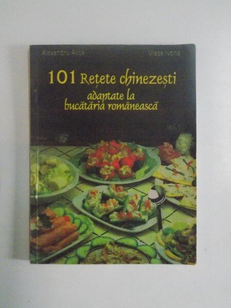 101 RETETE CHINEZESTI ADAPTATE LA BUCATARIA ROMANEASCA - ALICE ALEXANDRU