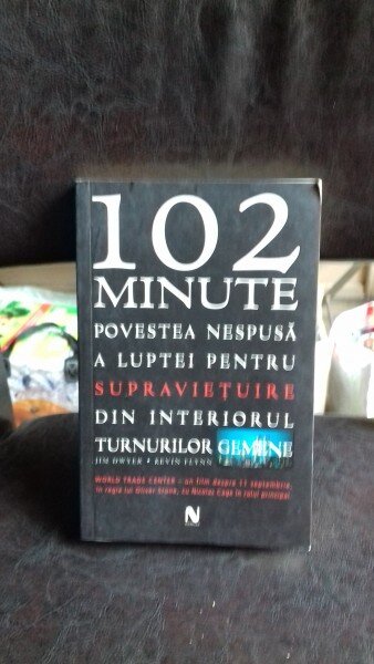 102 MINUTE.  POVESTEA NESPUSA A LUPTEI PENTRU SUPRAVIETUIRE DIN INTERIORUL TURNURILOR GEMENE  - JIM DWYER