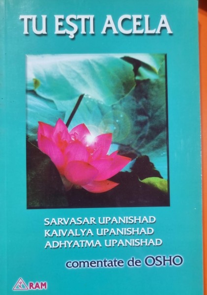 Tu esti acela - Sarvasar Upanishad, Kaivalya Upanishad, Adhyatma Upanishad - comentate de Osho