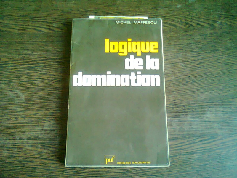 LOGIQUE DE LA DOMINATION - MICHEL MAFFESOLI  (CARTE IN LIMBA FRANCEZA) CU DEDICATIAA AUTORULUI