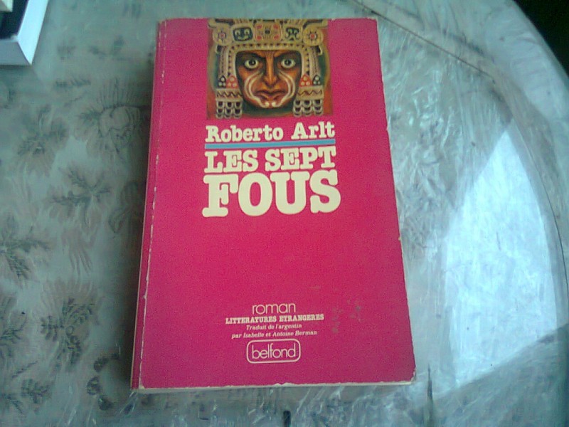 LES SEPT FOUS - ROBERTO ARLT  (CARTE IN LIMBA FRANCEZA)