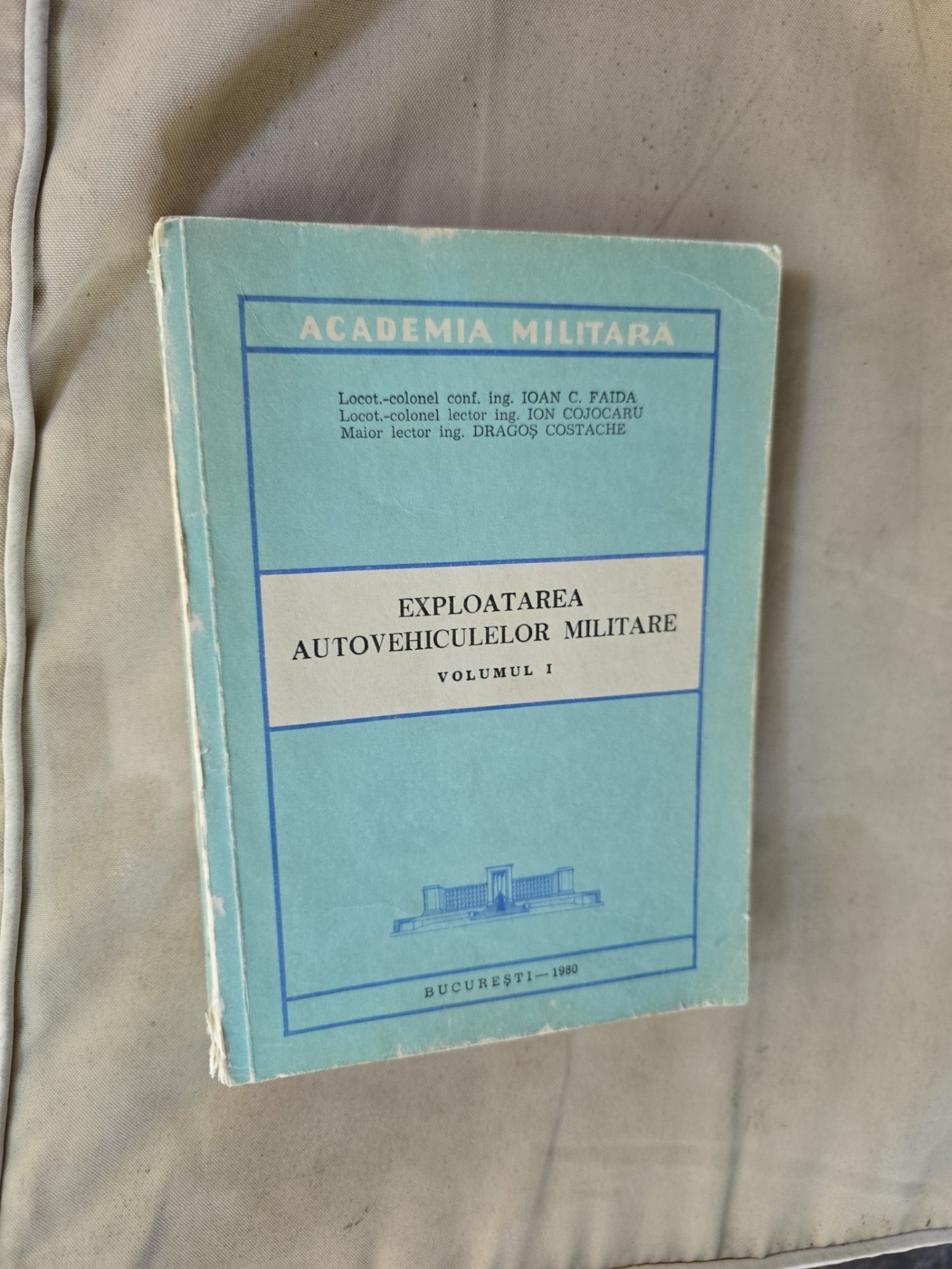Exploatarea autovehiculelor militare Volumul I - Ioan C. Faida, Ion Cojocaru, Dragoș Costache