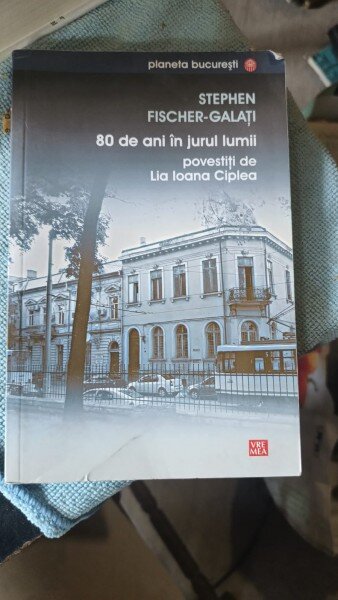 80 de Ani in Jurul Lumii Povestiti de Lia Ioana Ciplea - Stephen Fischer-Galati